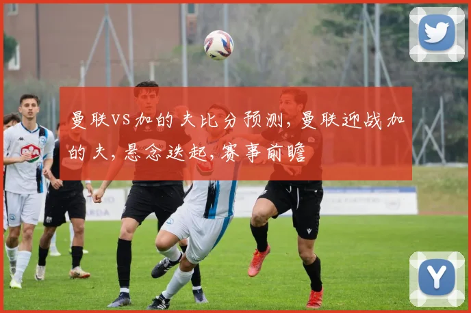 曼联vs加的夫比分预测,曼联迎战加的夫,悬念迭起,赛事前瞻